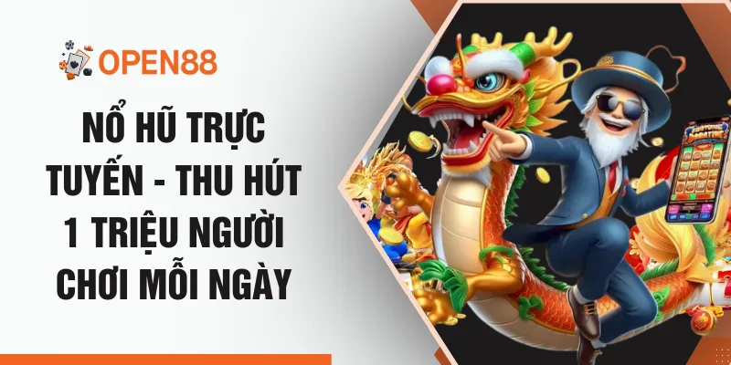 Nổ Hũ Trực Tuyến - Thu Hút 1 Triệu Người Chơi Mỗi Ngày