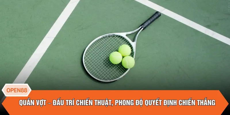 Quần vợt – Đấu trí chiến thuật, phong độ quyết định chiến thắng